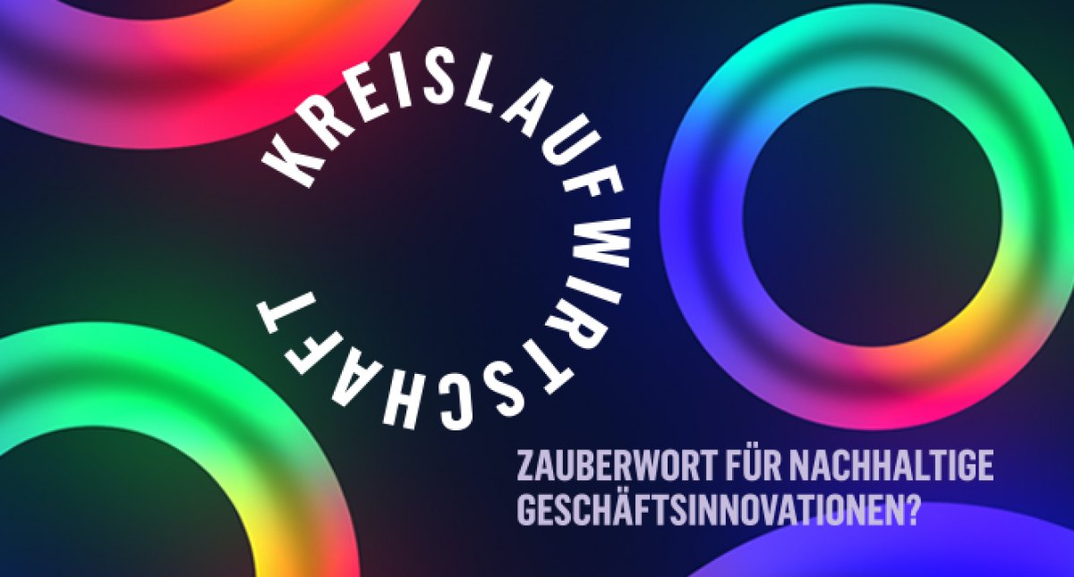 Grafik zeigt spektralfarbene Ringe auf anthrazitfarbenem Hintergrund. Text: KREISLAUFWIRTSCHAFT (das Wort ist im Kreis geschrieben) - Zauberwort für nachhaltige Geschäftsinnovationen?