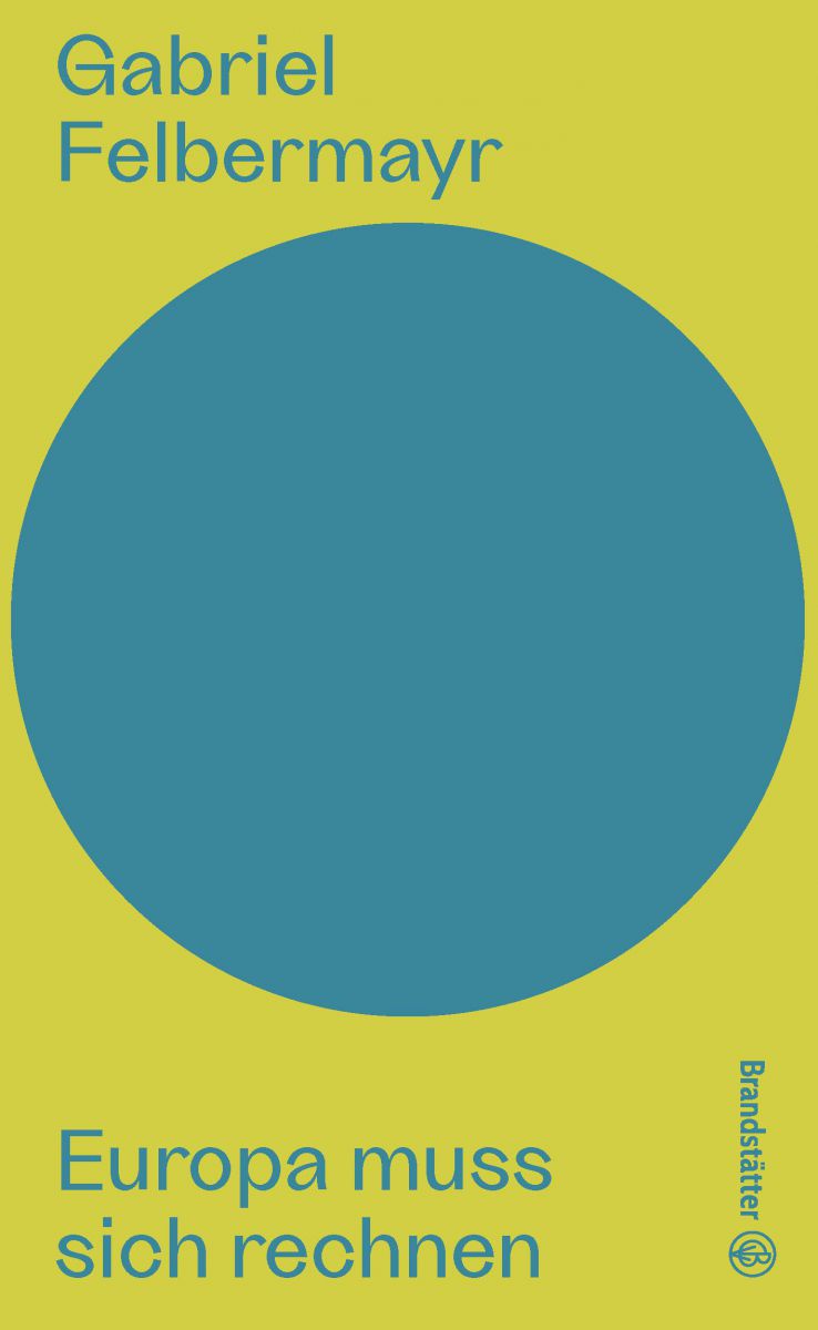 Das Bild zeigt das Cover des Buches: ein gelber Hintergrund mit einem großen blauen Punkt. Dazu der Name des Autors: Gabriel Felbermayr und der Titel: Europa muss sich rechnen.