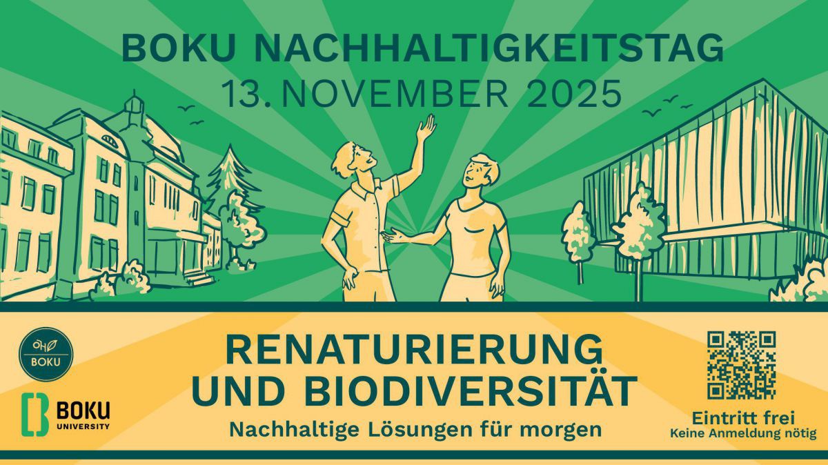 BOKU NACHHALTIGKEITSTAG
13. November 2025
RENATURIERUNG UND BIODIVERSITÄT
Nachhaltige Lösungen für morgen
Eintritt frei, keine Anmeldung nötig
BOKU University