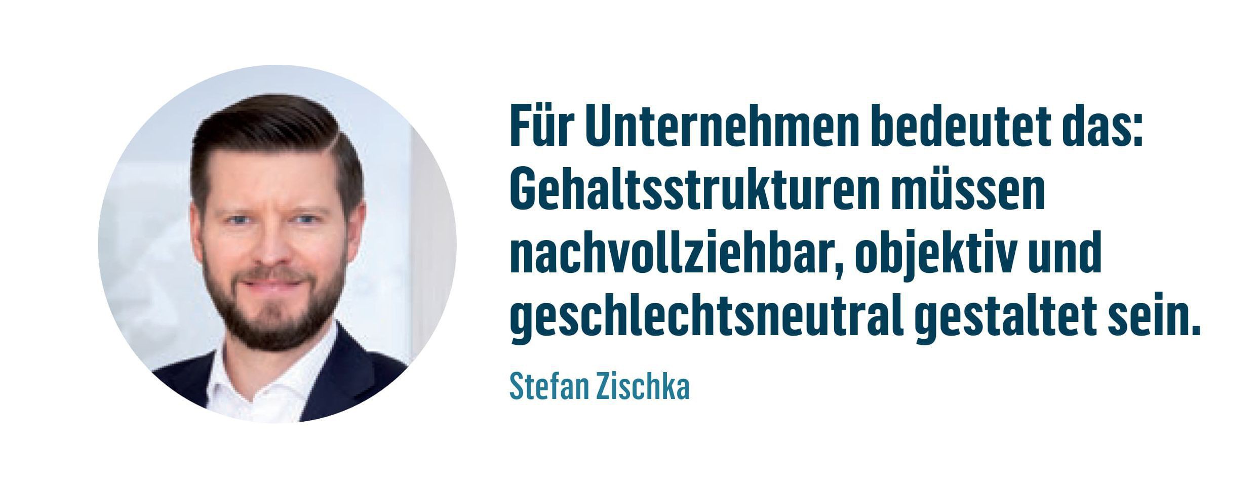 Portraitfoto von Stefan Zischka, daneben ein Zitat von ihm: Für Unternehmen bedeutet das: Gehaltsstrukturen müssen nachvollziehbar, objektiv und geschlechtsneutral gestaltet sein.